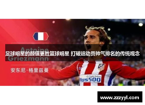足球明星的颜值更胜篮球明星 打破运动员帅气排名的传统观念
