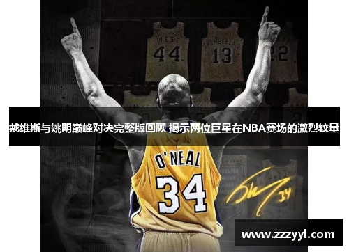 戴维斯与姚明巅峰对决完整版回顾 揭示两位巨星在NBA赛场的激烈较量