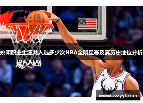 姚明职业生涯共入选多少次NBA全明星赛及其历史地位分析