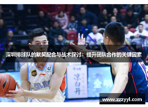 深圳排球队的默契配合与战术探讨：提升团队合作的关键因素
