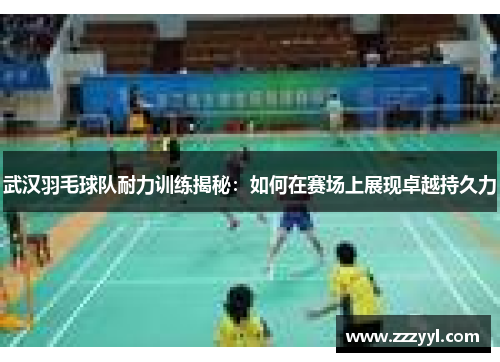 武汉羽毛球队耐力训练揭秘：如何在赛场上展现卓越持久力