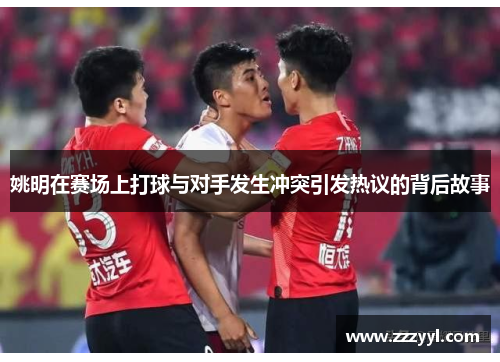 姚明在赛场上打球与对手发生冲突引发热议的背后故事