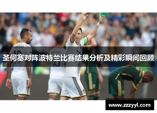 圣何塞对阵波特兰比赛结果分析及精彩瞬间回顾