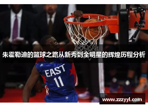 朱霍勒迪的篮球之路从新秀到全明星的辉煌历程分析