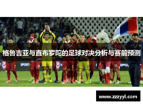 格鲁吉亚与直布罗陀的足球对决分析与赛前预测